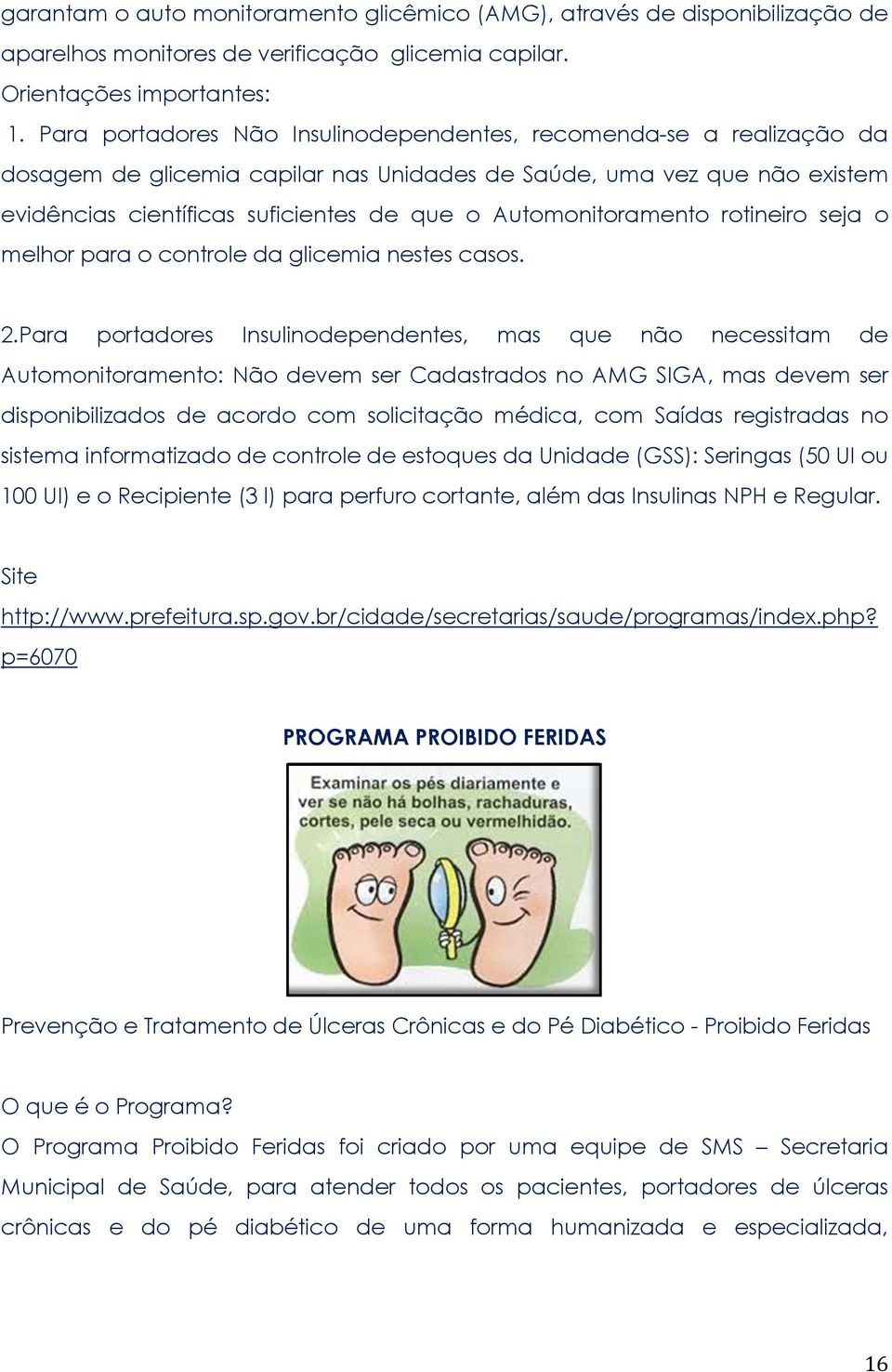 Automonitoramento rotineiro seja o melhor para o controle da glicemia nestes casos. 2.