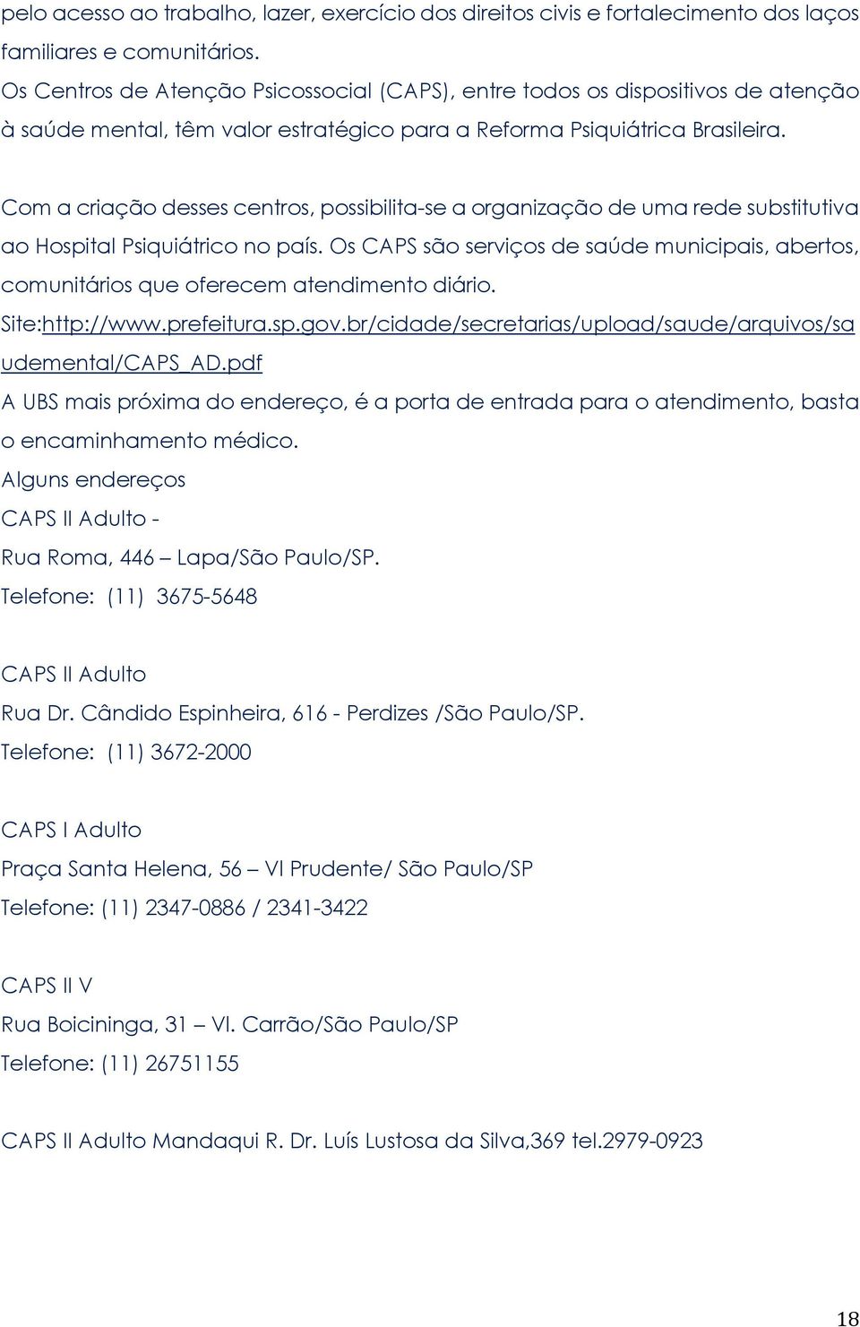 Com a criação desses centros, possibilita-se a organização de uma rede substitutiva ao Hospital Psiquiátrico no país.