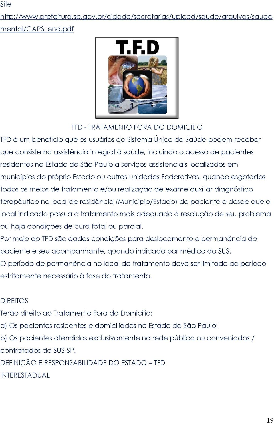 residentes no Estado de São Paulo a serviços assistenciais localizados em municípios do próprio Estado ou outras unidades Federativas, quando esgotados todos os meios de tratamento e/ou realização de