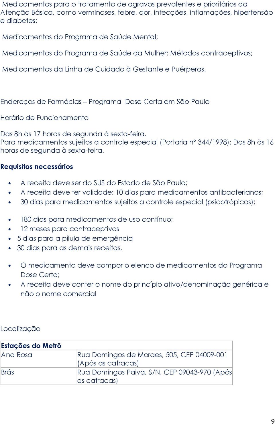 Endereços de Farmácias Programa Dose Certa em São Paulo Horário de Funcionamento Das 8h às 17 horas de segunda à sexta-feira.