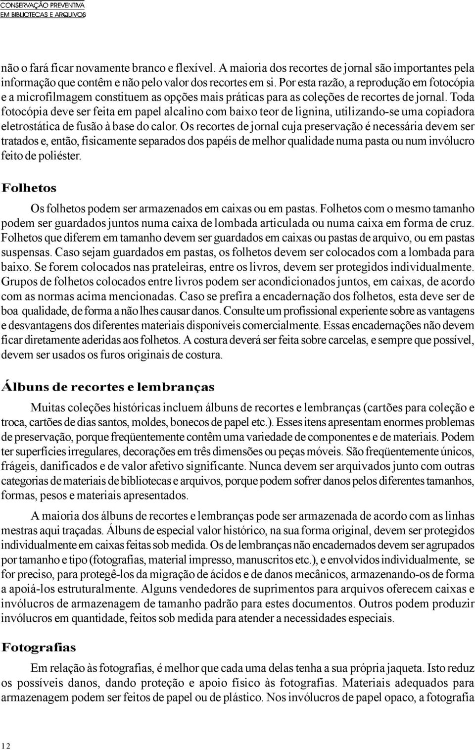 Toda fotocópia deve ser feita em papel alcalino com baixo teor de lignina, utilizando-se uma copiadora eletrostática de fusão à base do calor.