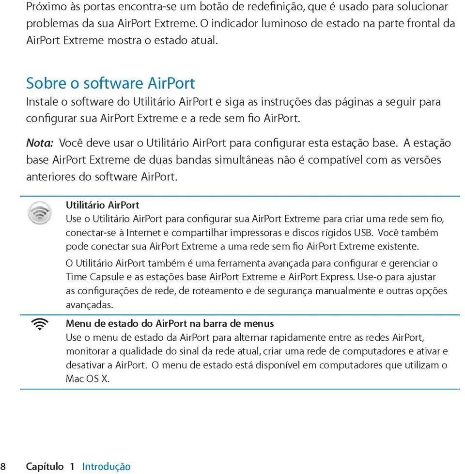 Sobre o software AirPort Instale o software do Utilitário AirPort e siga as instruções das páginas a seguir para configurar sua AirPort Extreme e a rede sem fio AirPort.