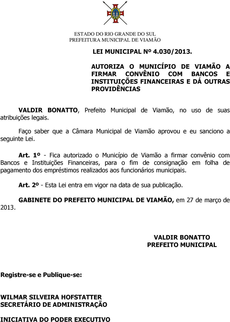 Faço saber que a Câmara Municipal de Viamão aprovou e eu sanciono a seguinte Lei. Art.