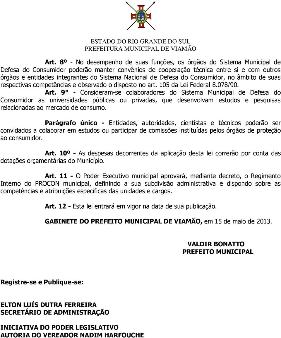 9 - Consideram-se colaboradores do Sistema Municipal de Defesa do Consumidor as universidades públicas ou privadas, que desenvolvam estudos e pesquisas relacionadas ao mercado de consumo.