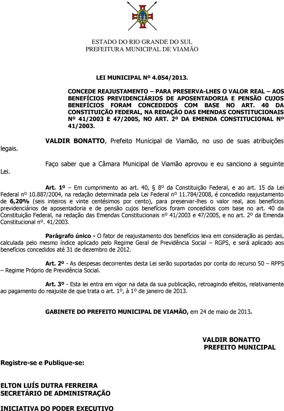 VALDIR BONATTO, Prefeito Municipal de Viamão, no uso de suas atribuições Faço saber que a Câmara Municipal de Viamão aprovou e eu sanciono a seguinte Art. 1º Em cumprimento ao art.