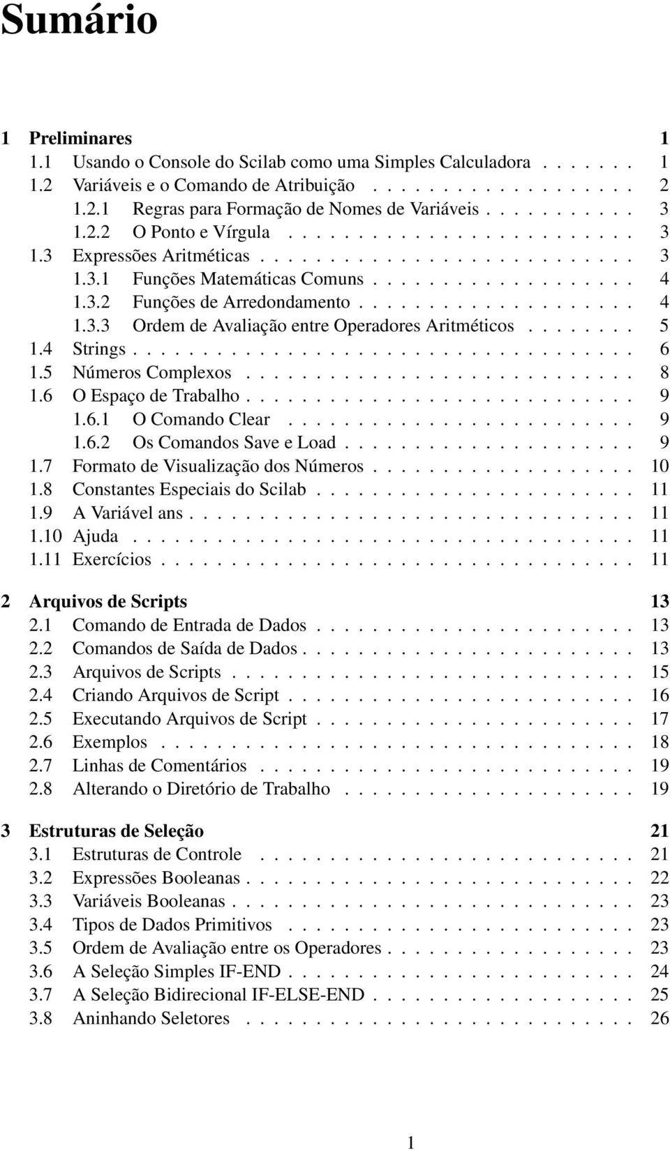 ................... 4 1.3.3 Ordem de Avaliação entre Operadores Aritméticos........ 5 1.4 Strings.................................... 6 1.5 Números Complexos............................ 8 1.