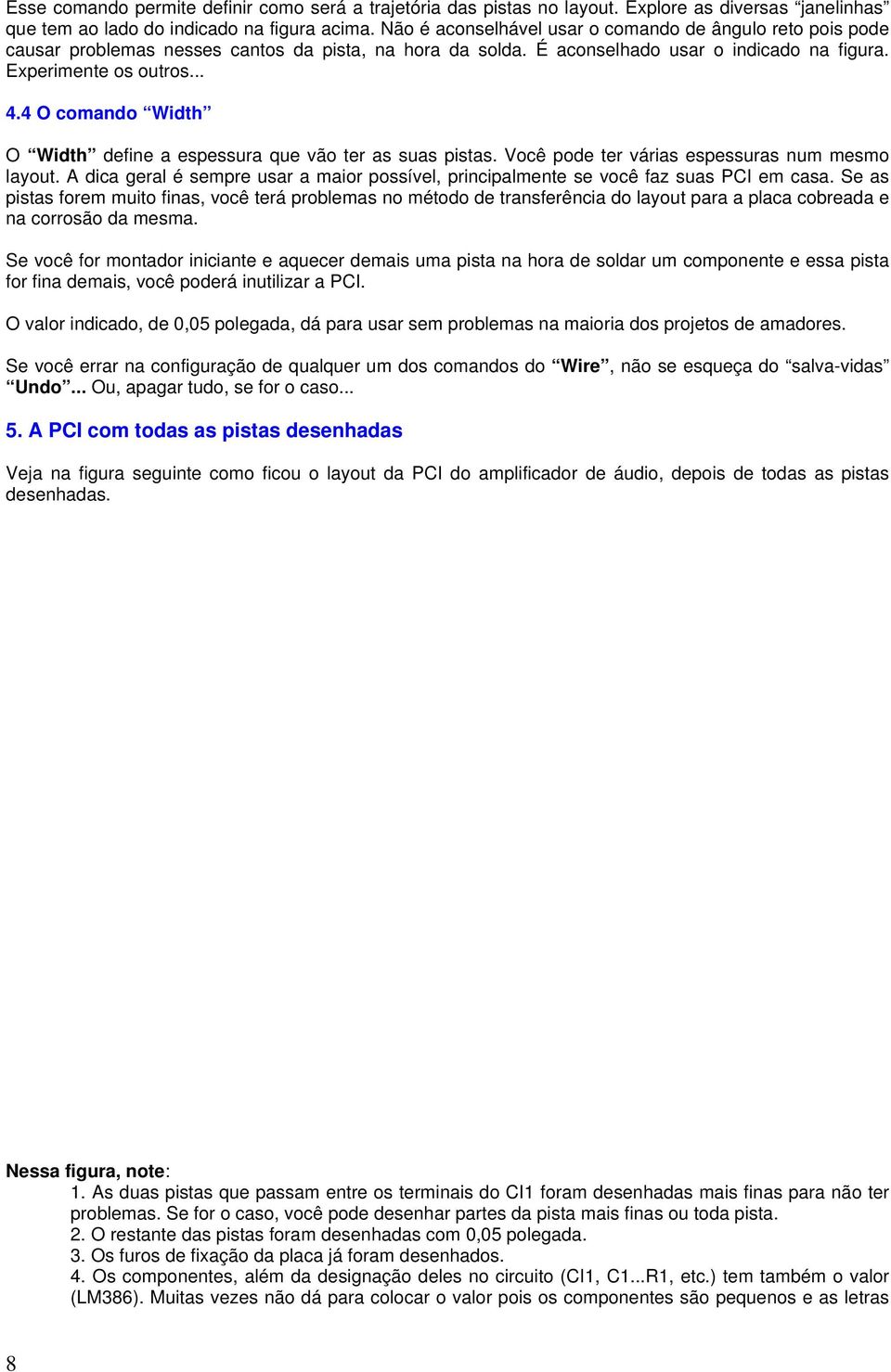 4 O comando Width O Width define a espessura que vão ter as suas pistas. Você pode ter várias espessuras num mesmo layout.