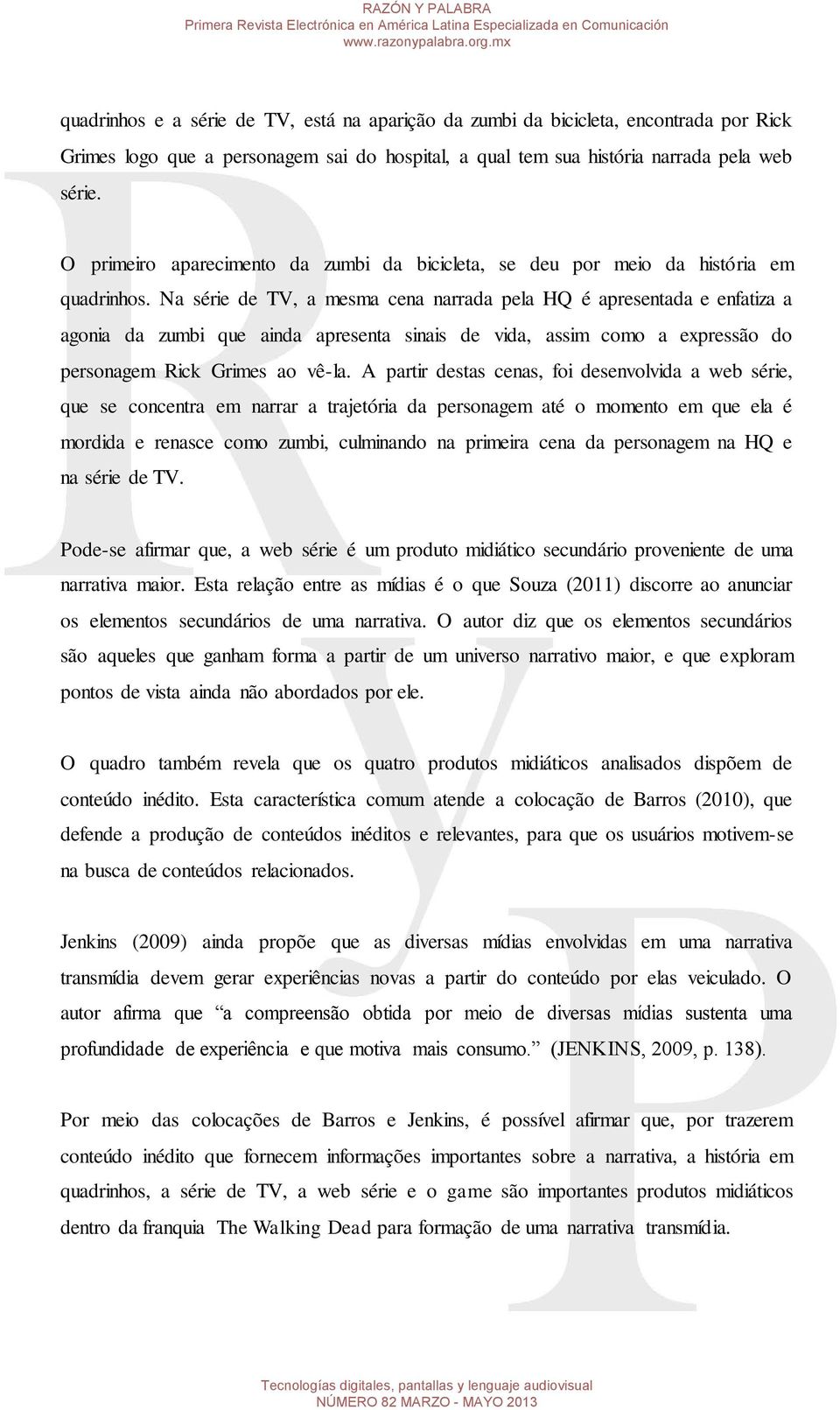 Na série de TV, a mesma cena narrada pela HQ é apresentada e enfatiza a agonia da zumbi que ainda apresenta sinais de vida, assim como a expressão do personagem Rick Grimes ao vê-la.