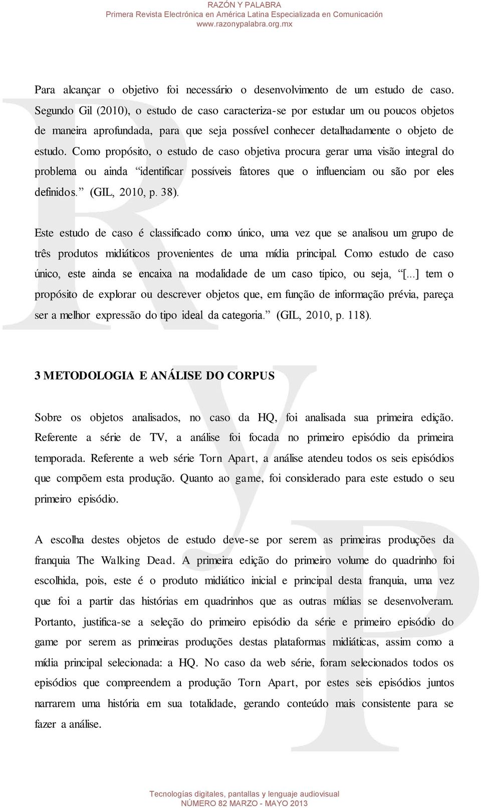 Como propósito, o estudo de caso objetiva procura gerar uma visão integral do problema ou ainda identificar possíveis fatores que o influenciam ou são por eles definidos. (GIL, 2010, p. 38).