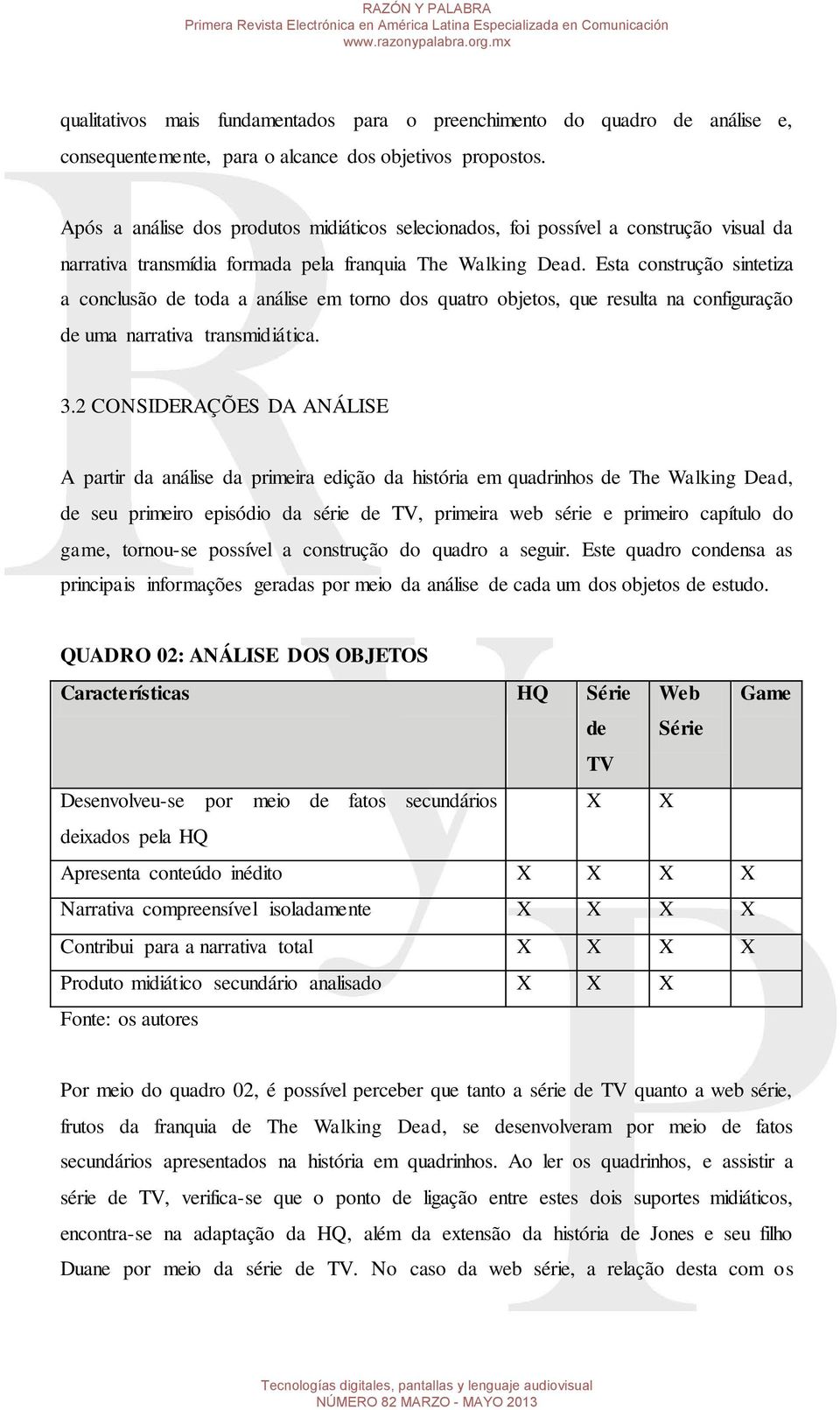 Esta construção sintetiza a conclusão de toda a análise em torno dos quatro objetos, que resulta na configuração de uma narrativa transmidiática. 3.