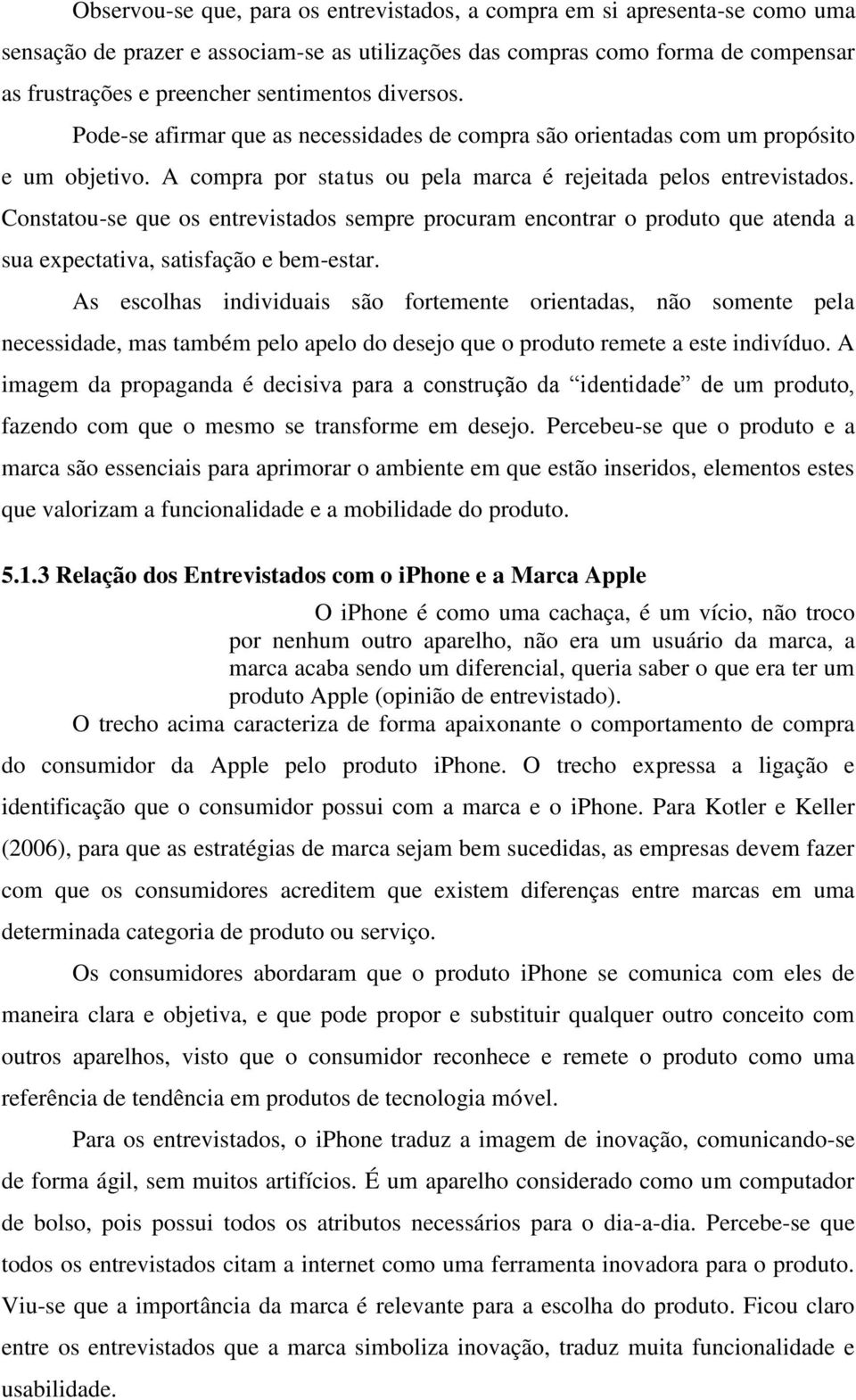 Constatou-se que os entrevistados sempre procuram encontrar o produto que atenda a sua expectativa, satisfação e bem-estar.