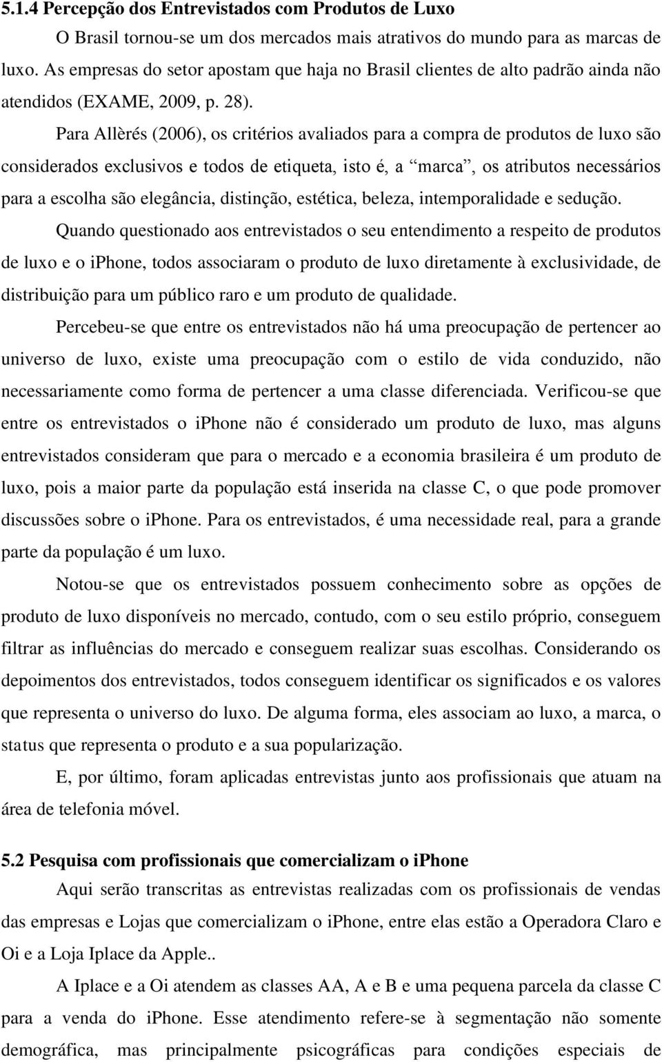 Para Allèrés (2006), os critérios avaliados para a compra de produtos de luxo são considerados exclusivos e todos de etiqueta, isto é, a marca, os atributos necessários para a escolha são elegância,