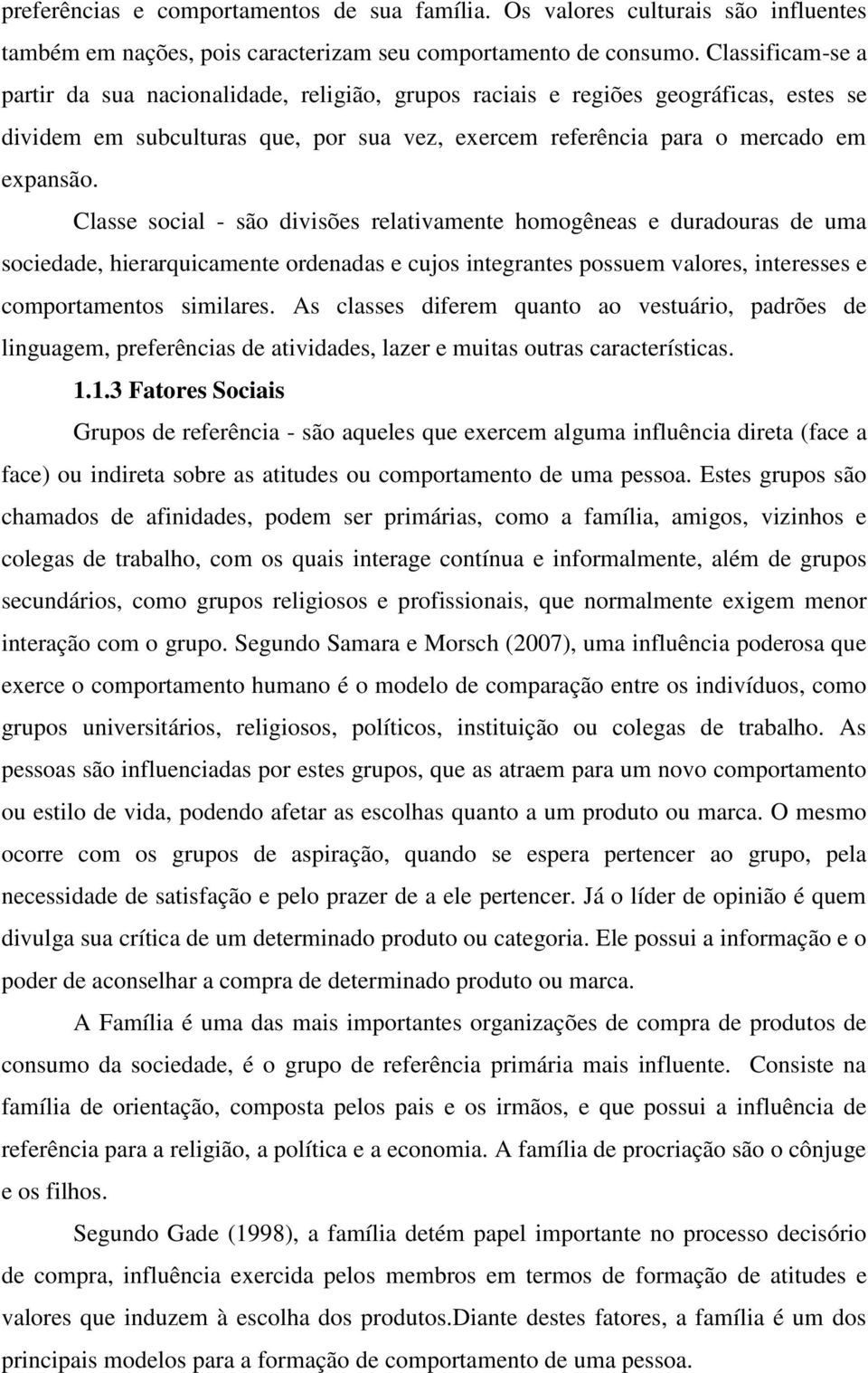 Classe social - são divisões relativamente homogêneas e duradouras de uma sociedade, hierarquicamente ordenadas e cujos integrantes possuem valores, interesses e comportamentos similares.