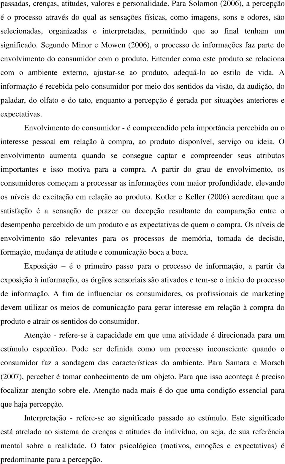 significado. Segundo Minor e Mowen (2006), o processo de informações faz parte do envolvimento do consumidor com o produto.