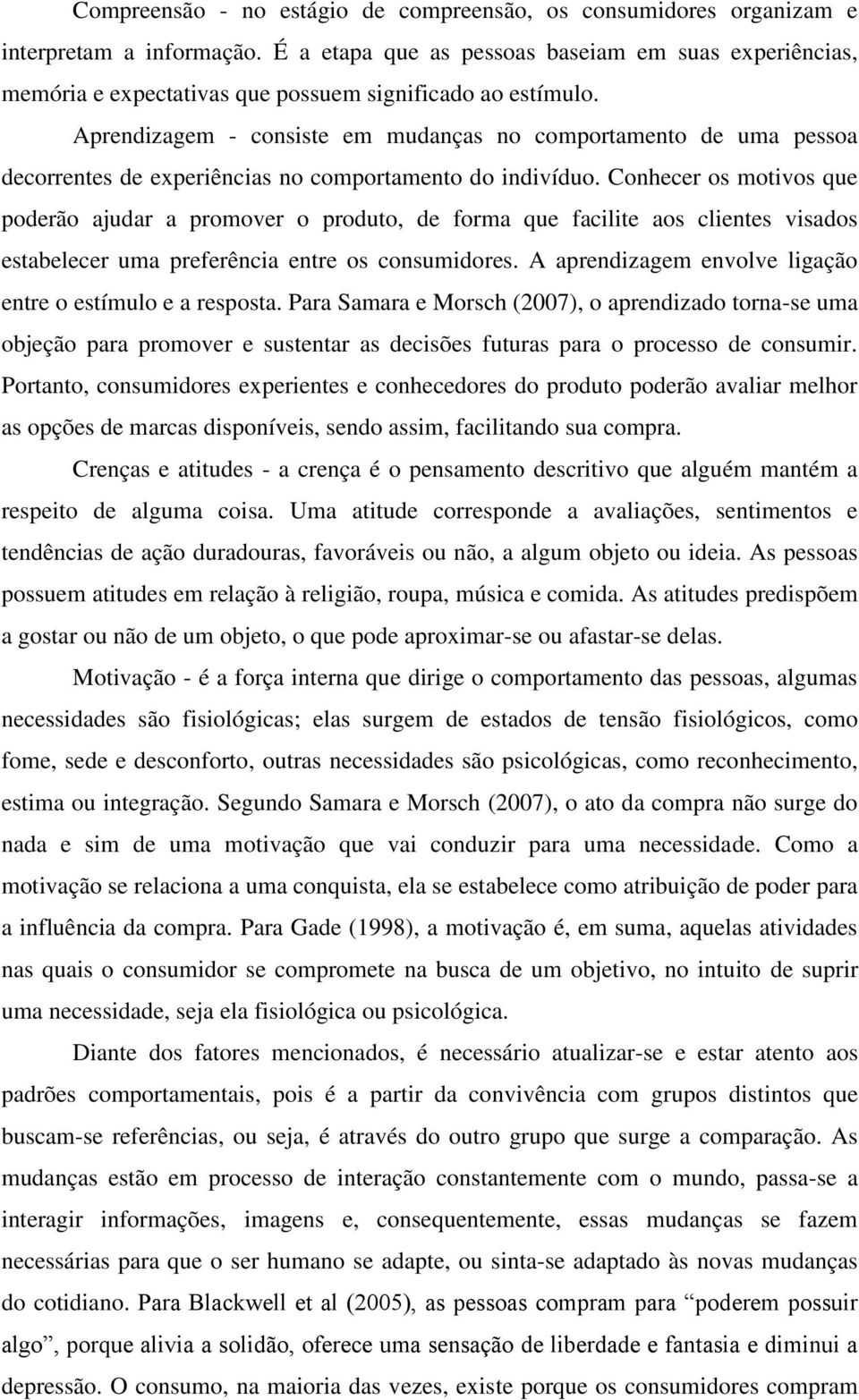 Aprendizagem - consiste em mudanças no comportamento de uma pessoa decorrentes de experiências no comportamento do indivíduo.