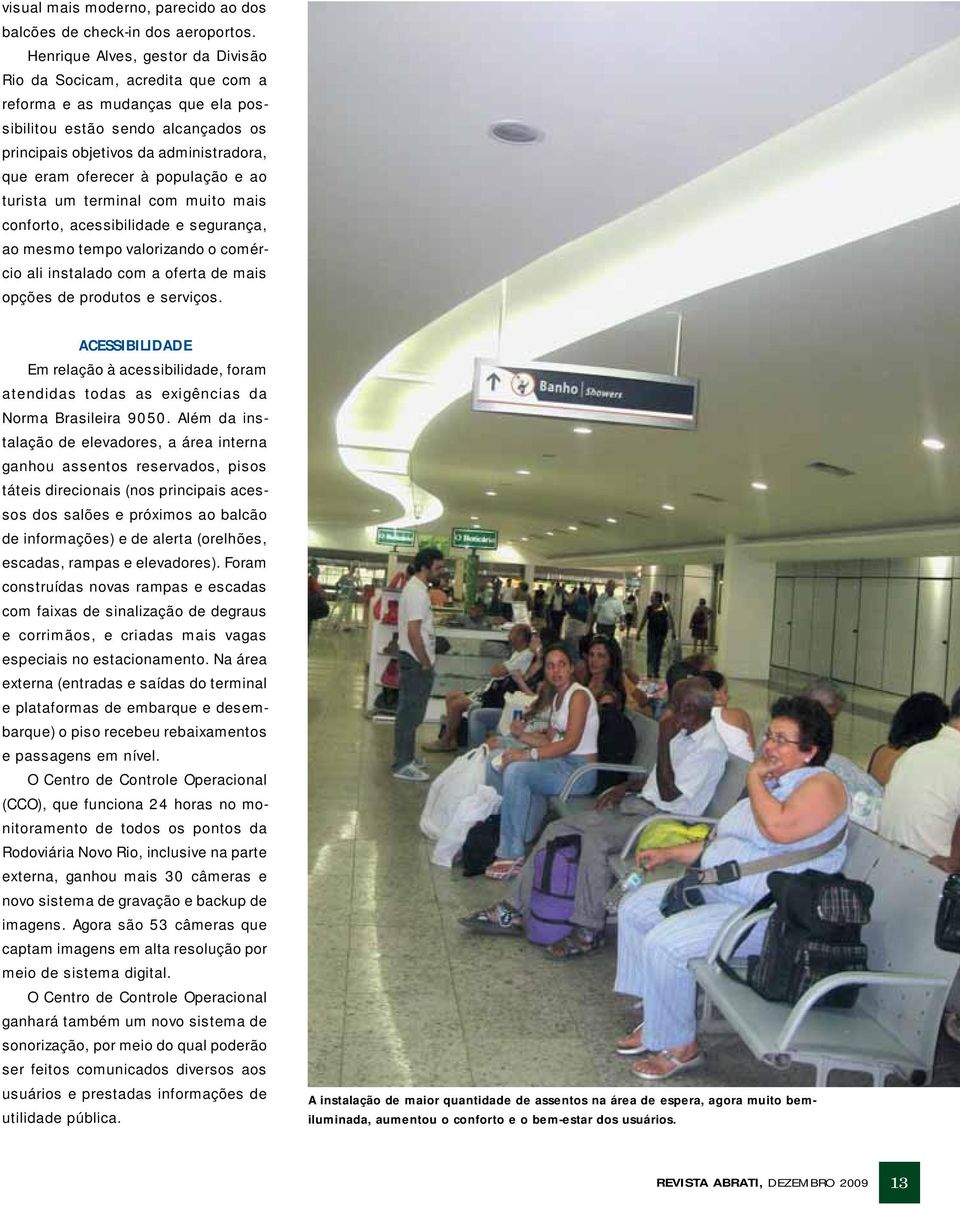 população e ao turista um terminal com muito mais conforto, acessibilidade e segurança, ao mesmo tempo valorizando o comércio ali instalado com a oferta de mais opções de produtos e serviços.