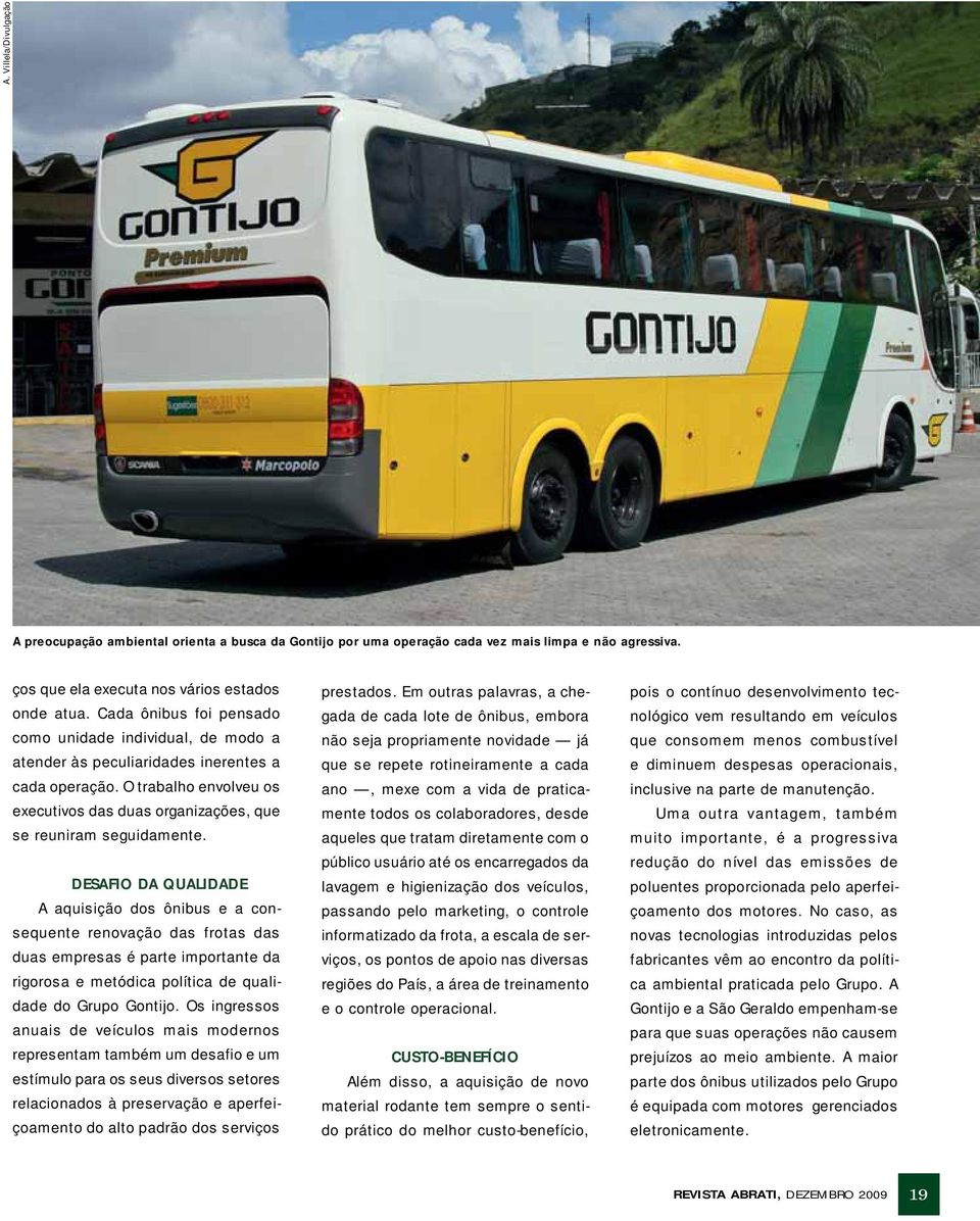DESAFIO DA QUALIDADE A aquisição dos ônibus e a consequente renovação das frotas das duas empresas é parte importante da rigorosa e metódica política de qualidade do Grupo Gontijo.