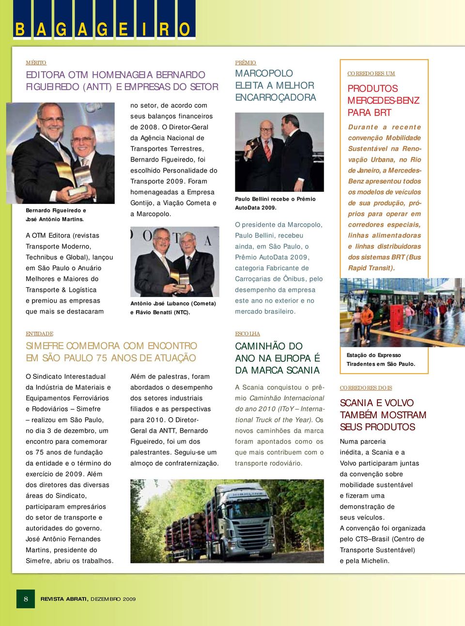 acordo com seus balanços financeiros de 2008. O Diretor-Geral da Agência Nacional de Transportes Terrestres, Bernardo Figueiredo, foi escolhido Personalidade do Transporte 2009.