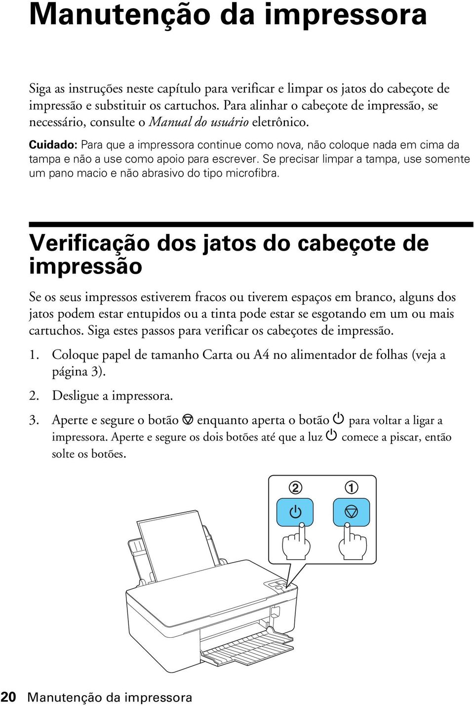 Cuidado: Para que a impressora continue como nova, não coloque nada em cima da tampa e não a use como apoio para escrever.