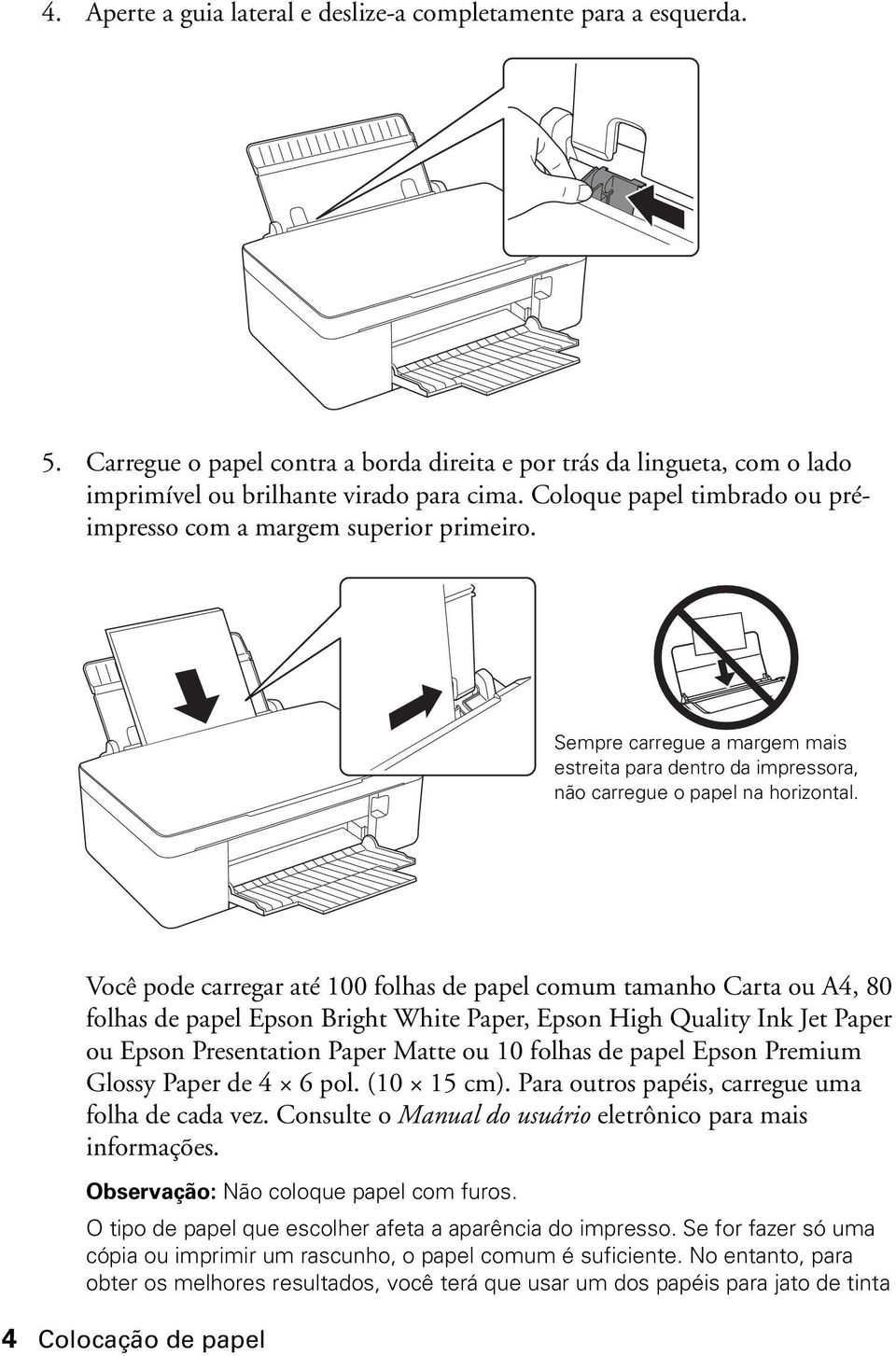 Você pode carregar até 100 folhas de papel comum tamanho Carta ou A4, 80 folhas de papel Epson Bright White Paper, Epson High Quality Ink Jet Paper ou Epson Presentation Paper Matte ou 10 folhas de