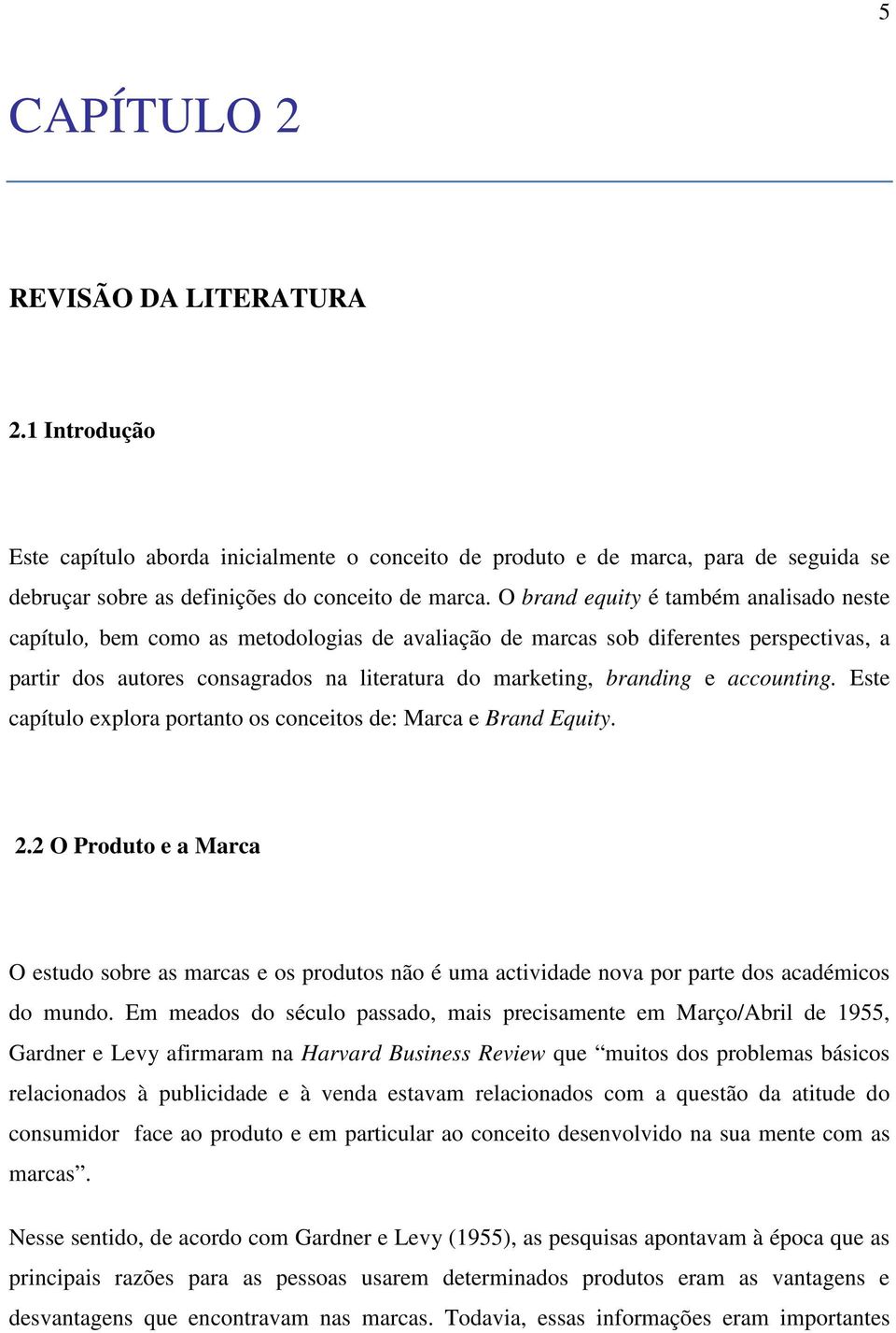 accounting. Este capítulo explora portanto os conceitos de: Marca e Brand Equity. 2.