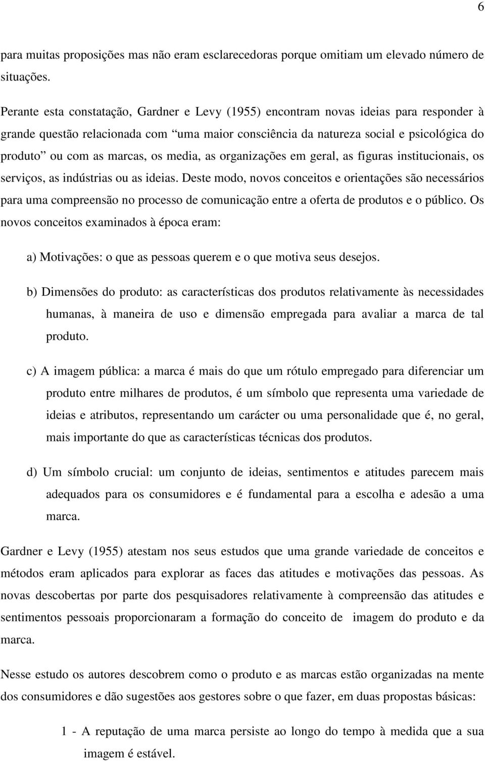 marcas, os media, as organizações em geral, as figuras institucionais, os serviços, as indústrias ou as ideias.