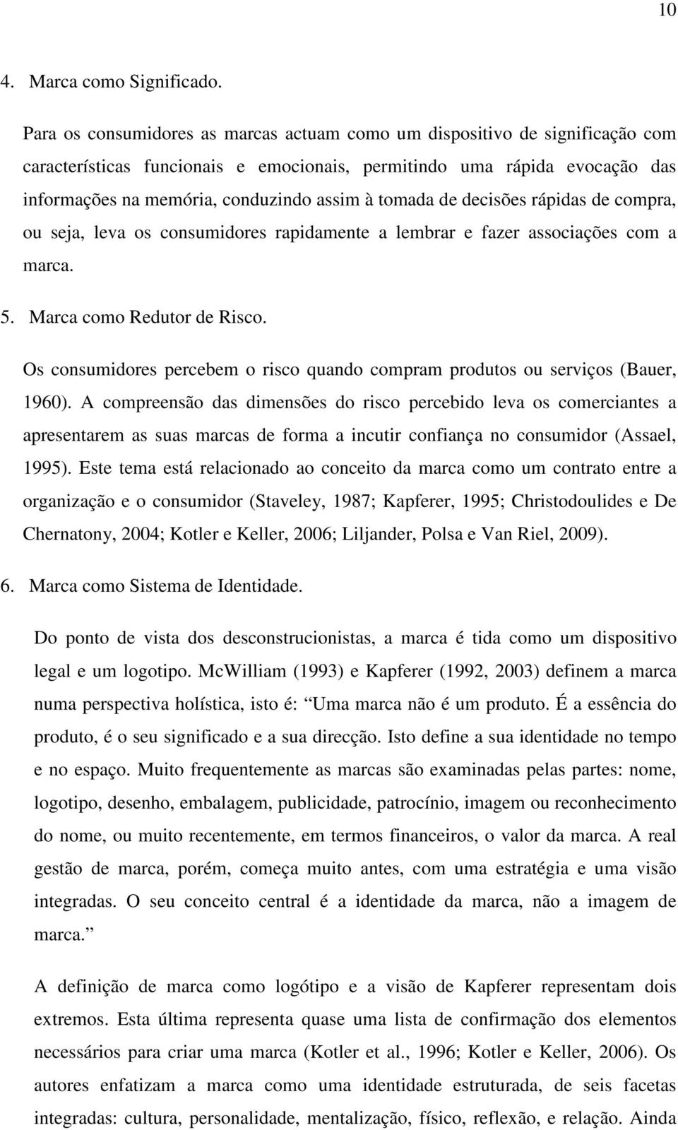 tomada de decisões rápidas de compra, ou seja, leva os consumidores rapidamente a lembrar e fazer associações com a marca. 5. Marca como Redutor de Risco.