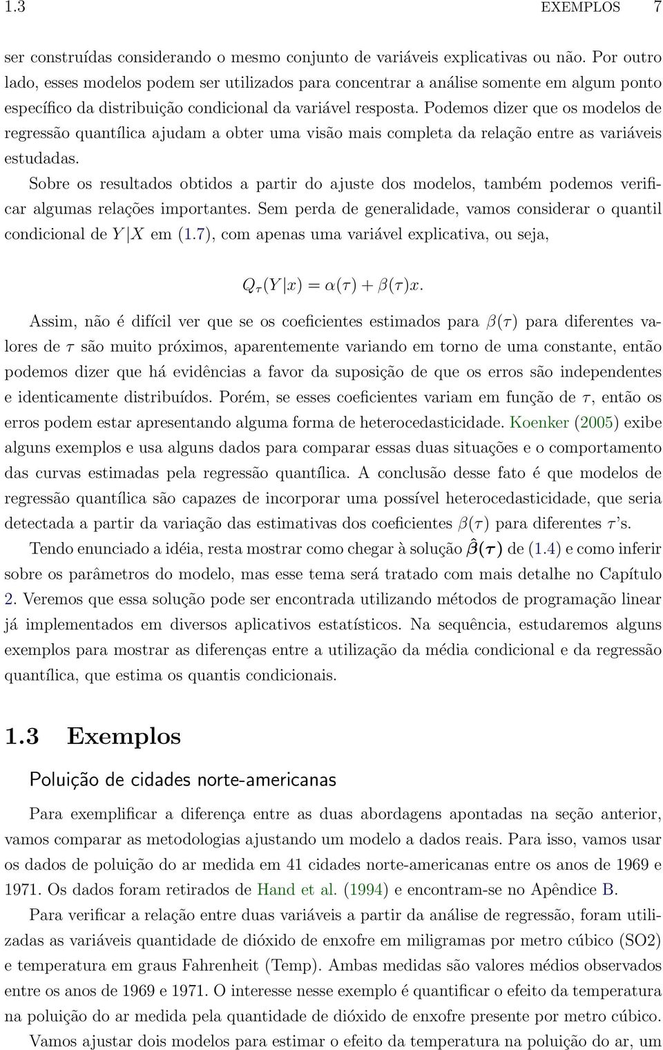 Podemos dizer que os modelos de regressão quantílica ajudam a obter uma visão mais completa da relação entre as variáveis estudadas.