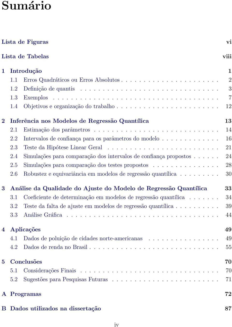 ........................... 14 2.2 Intervalos de confiança para os parâmetros do modelo............. 16 2.3 Teste da Hipótese Linear Geral......................... 21 2.