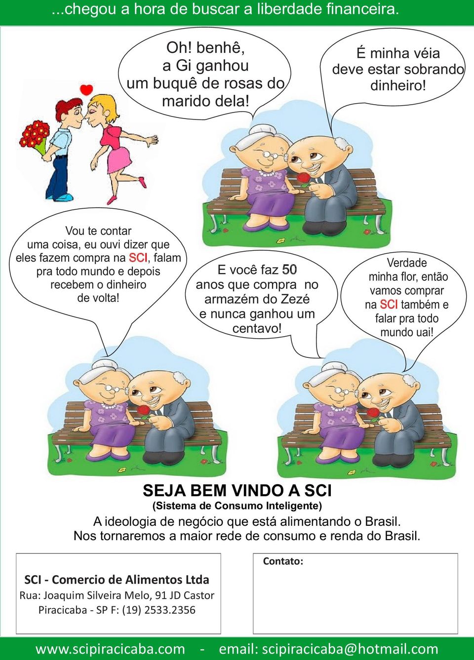 E você faz 50 anos que compra no armazém do Zezé e nunca ganhou um centavo! Verdade minha flor, então vamos comprar na também e falar pra todo mundo uai!