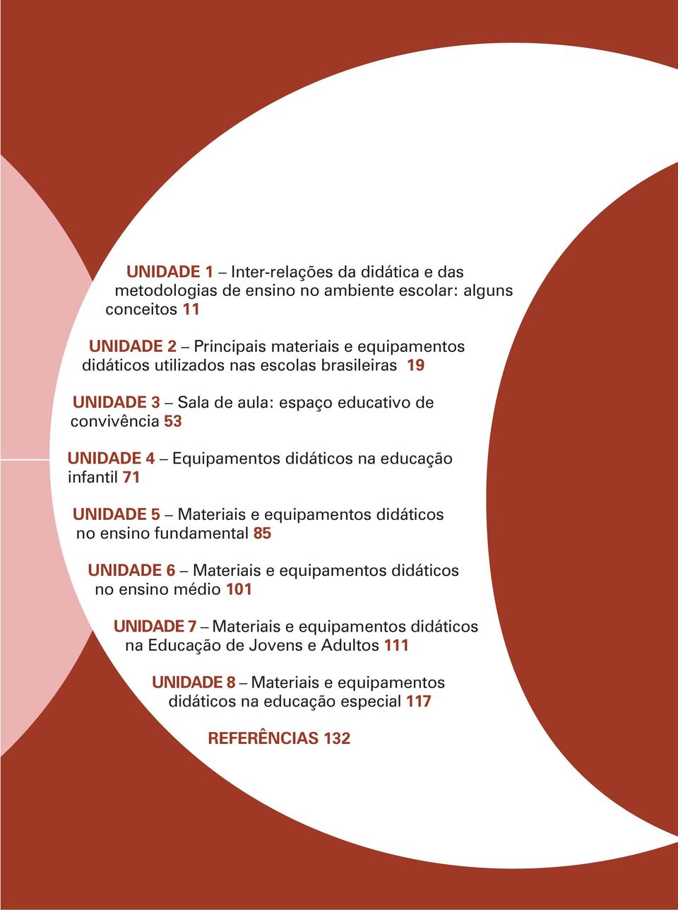 infantil 71 UNIDADE 5 Materiais e equipamentos didáticos no ensino fundamental 85 UNIDADE 6 Materiais e equipamentos didáticos no ensino médio 101 UNIDADE