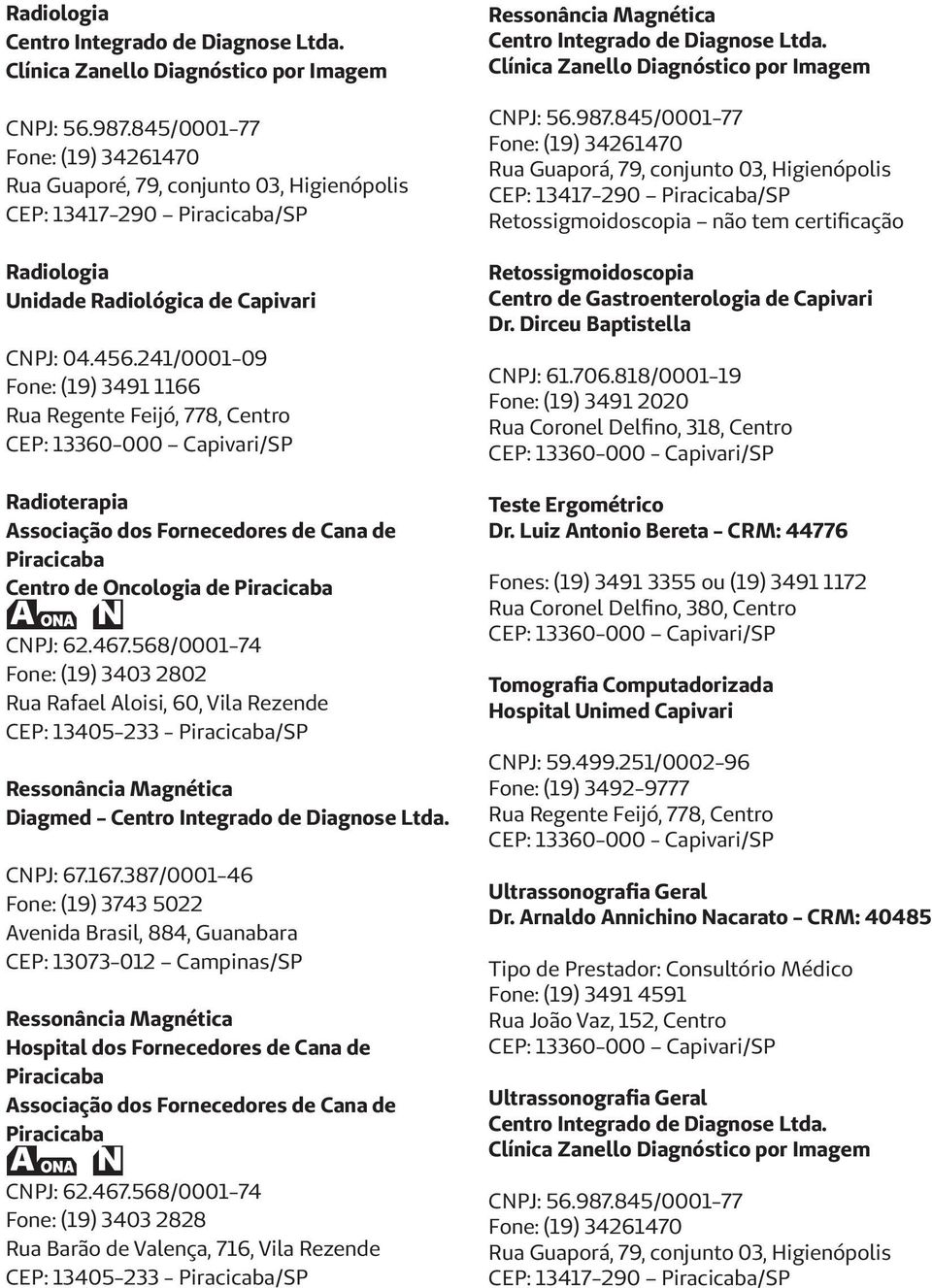 241/0001-09 Fone: (19) 3491 1166 C: 13360-000 Capivari/S Radioterapia Associação dos Fornecedores de Cana de iracicaba Centro de Oncologia de iracicaba A ONA N CNJ: 62.467.