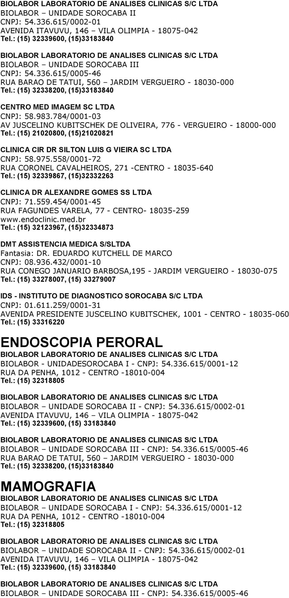 558/0001-72 RUA CORONEL CAVALHEIROS, 271 -CENTRO - 18035-640 Tel.: (15) 32339867, (15)32332263 CLINICA DR ALEXANDRE GOMES SS LTDA CNPJ: 71.559.