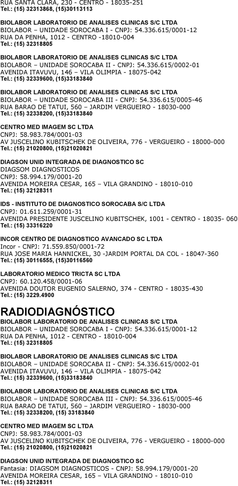 : (15) 32339600, (15)33183840 BIOLABOR UNIDADE SOROCABA III - CNPJ: 54.336.615/0005-46 RUA BARAO DE TATUI, 560 JARDIM VERGUEIRO - 18030-000 Tel.