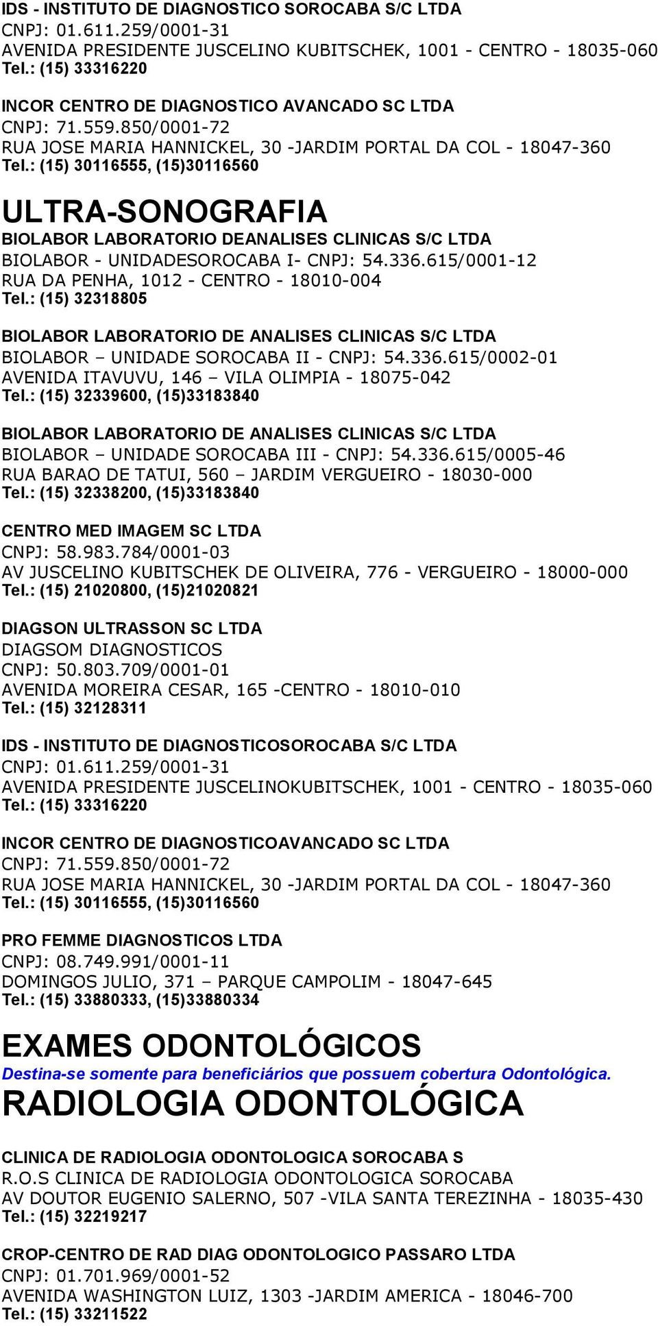 : (15) 30116555, (15)30116560 ULTRA-SONOGRAFIA BIOLABOR LABORATORIO DEANALISES CLINICAS S/C LTDA BIOLABOR - UNIDADESOROCABA I- CNPJ: 54.336.