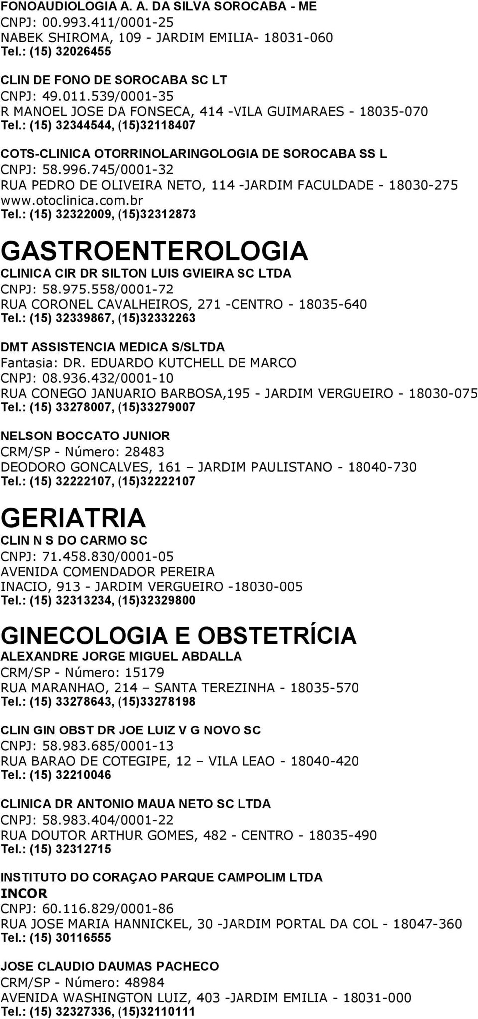 745/0001-32 RUA PEDRO DE OLIVEIRA NETO, 114 -JARDIM FACULDADE - 18030-275 www.otoclinica.com.br Tel.: (15) 32322009, (15)32312873 GASTROENTEROLOGIA CLINICA CIR DR SILTON LUIS GVIEIRA SC LTDA CNPJ: 58.