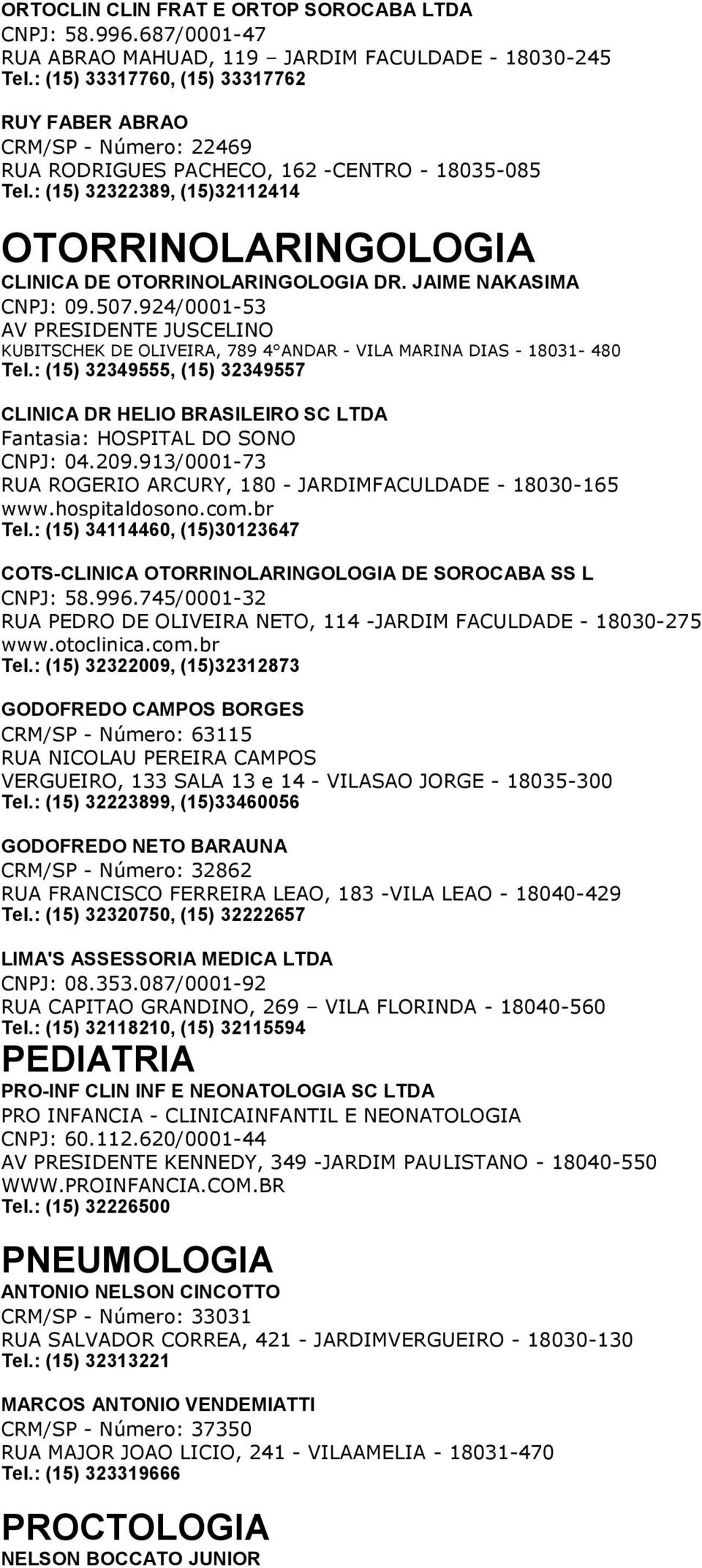 : (15) 32322389, (15)32112414 OTORRINOLARINGOLOGIA CLINICA DE OTORRINOLARINGOLOGIA DR. JAIME NAKASIMA CNPJ: 09.507.