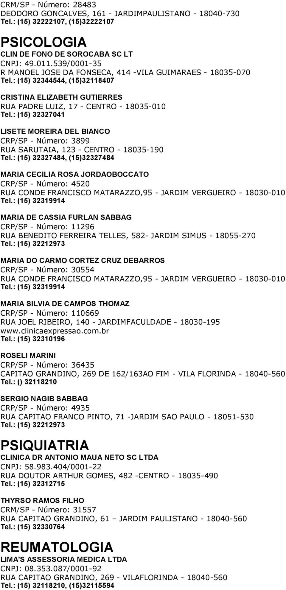 : (15) 32327041 LISETE MOREIRA DEL BIANCO CRP/SP - Número: 3899 RUA SARUTAIA, 123 - CENTRO - 18035-190 Tel.