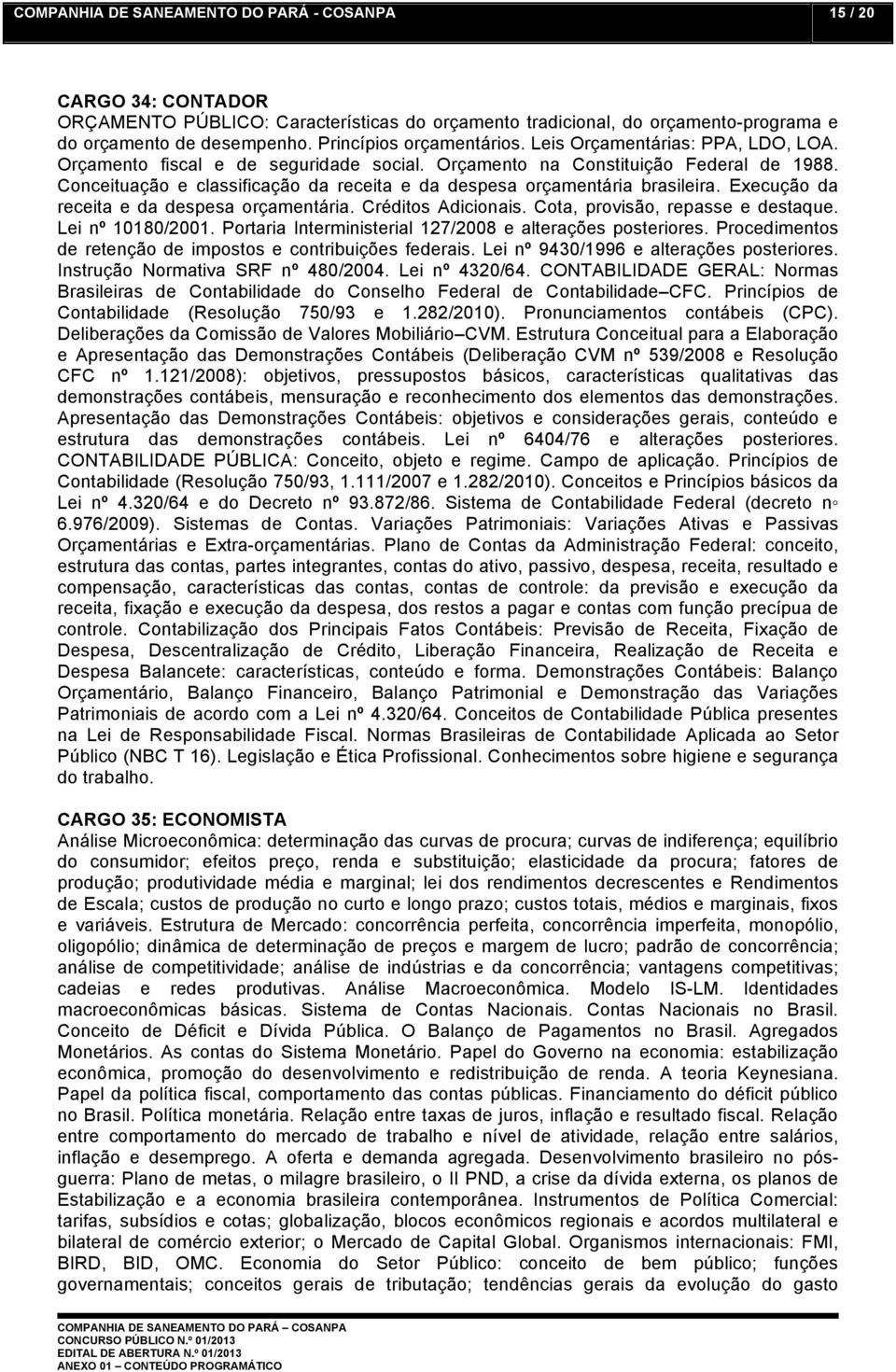 Conceituação e classificação da receita e da despesa orçamentária brasileira. Execução da receita e da despesa orçamentária. Créditos Adicionais. Cota, provisão, repasse e destaque. Lei nº 10180/2001.