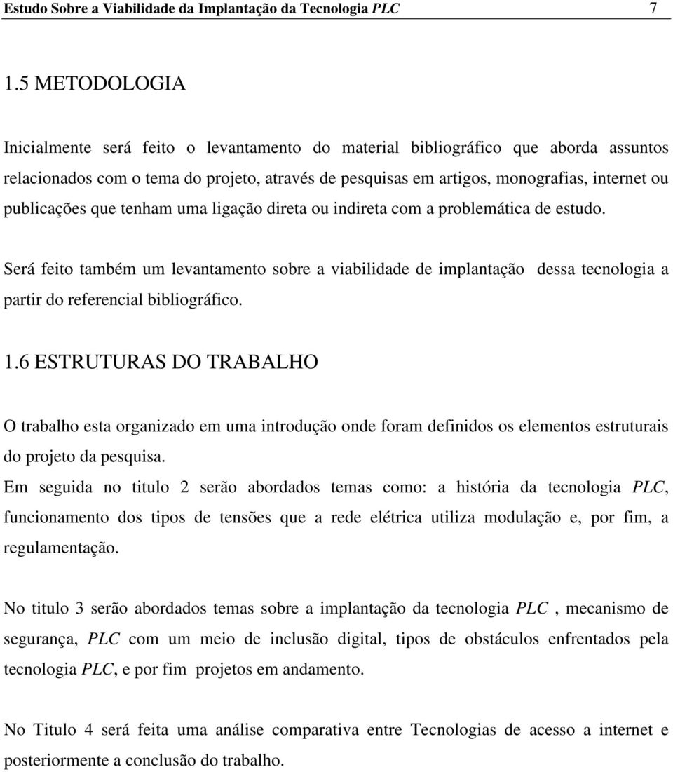 publicações que tenham uma ligação direta ou indireta com a problemática de estudo.