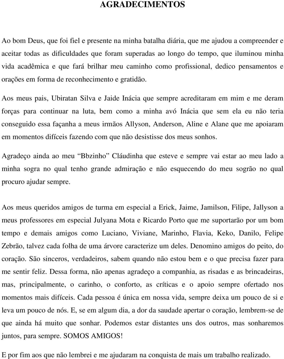 Aos meus pais, Ubiratan Silva e Jaide Inácia que sempre acreditaram em mim e me deram forças para continuar na luta, bem como a minha avó Inácia que sem ela eu não teria conseguido essa façanha a