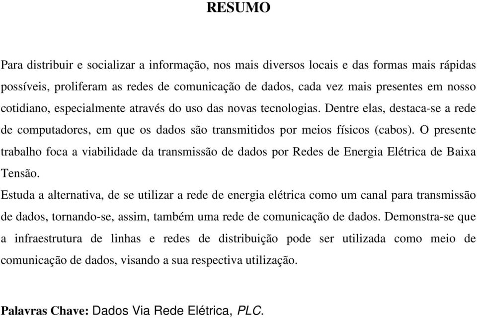 O presente trabalho foca a viabilidade da transmissão de dados por Redes de Energia Elétrica de Baixa Tensão.