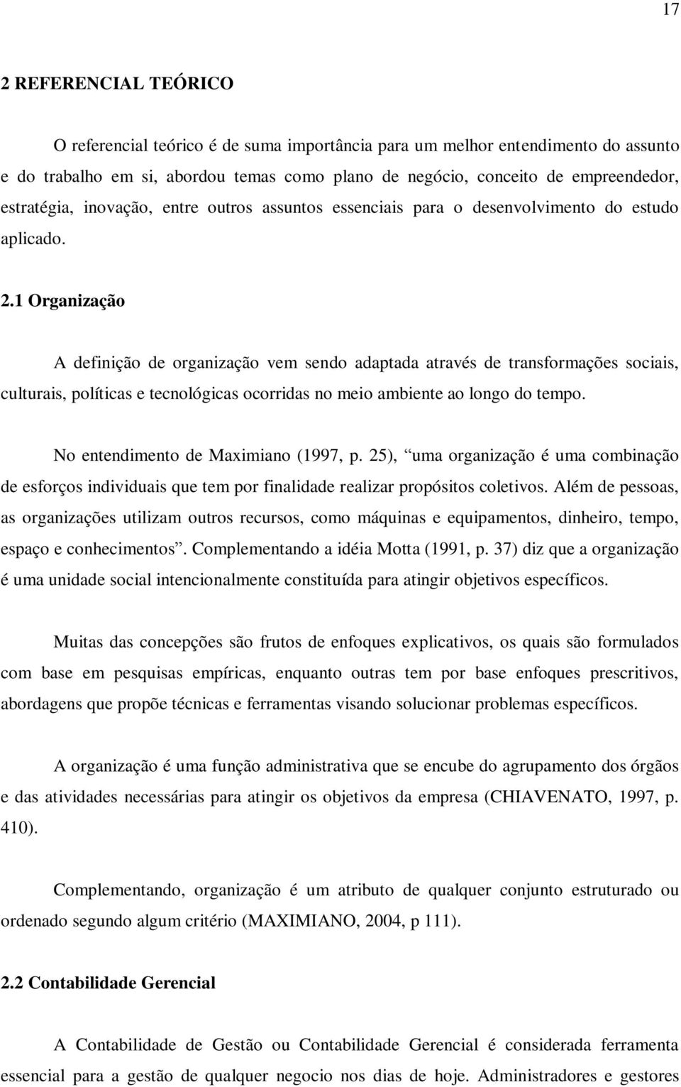 1 Organização A definição de organização vem sendo adaptada através de transformações sociais, culturais, políticas e tecnológicas ocorridas no meio ambiente ao longo do tempo.