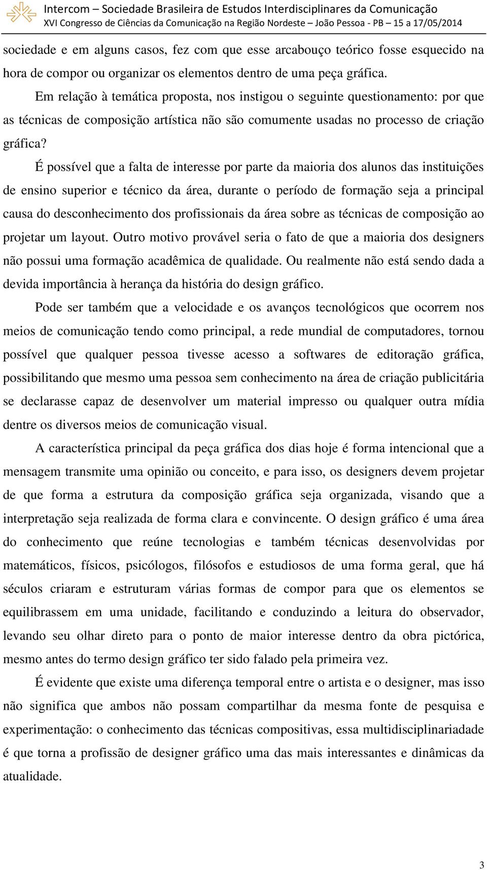 É possível que a falta de interesse por parte da maioria dos alunos das instituições de ensino superior e técnico da área, durante o período de formação seja a principal causa do desconhecimento dos