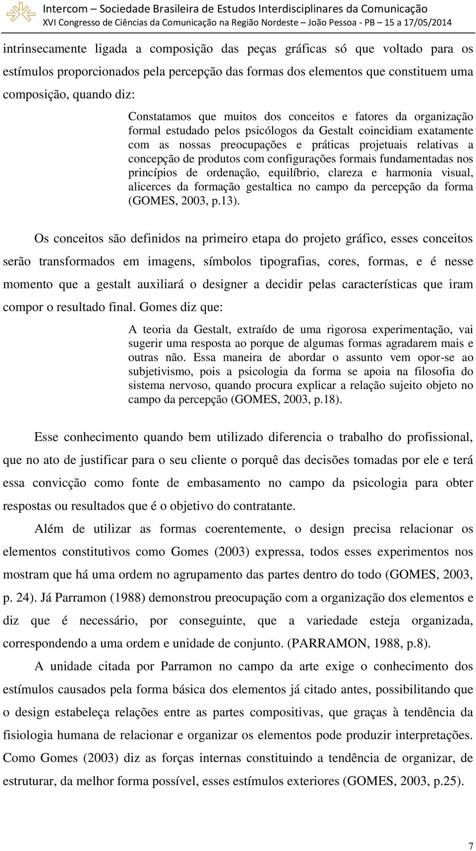 com configurações formais fundamentadas nos princípios de ordenação, equilíbrio, clareza e harmonia visual, alicerces da formação gestaltica no campo da percepção da forma (GOMES, 2003, p.13).