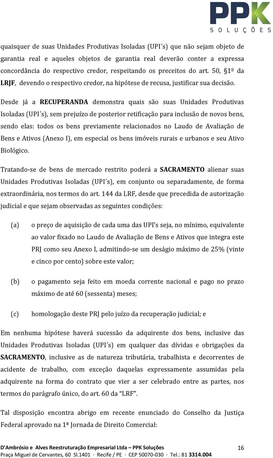 Desde já a RECUPERANDA demonstra quais são suas Unidades Produtivas Isoladas (UPI s), sem prejuízo de posterior retificação para inclusão de novos bens, sendo elas: todos os bens previamente