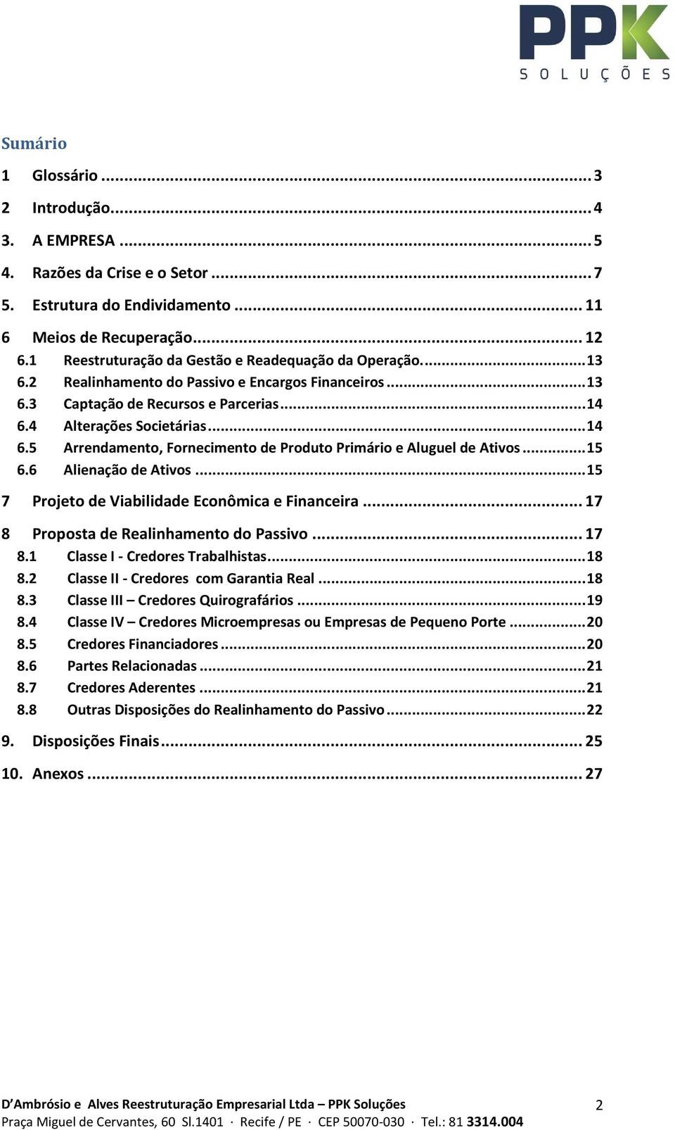 4 Alterações Societárias... 14 6.5 Arrendamento, Fornecimento de Produto Primário e Aluguel de Ativos... 15 6.6 Alienação de Ativos... 15 7 Projeto de Viabilidade Econômica e Financeira.