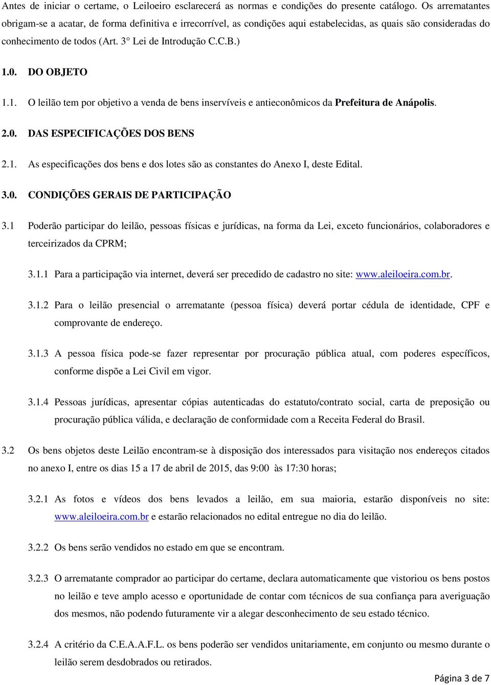 DO OBJETO 1.1. O leilão tem por objetivo a venda de bens inservíveis e antieconômicos da Prefeitura de Anápolis..0. DAS ESPECIFICAÇÕES DOS BENS.1. As especificações dos bens e dos lotes são as constantes do Anexo I, deste Edital.