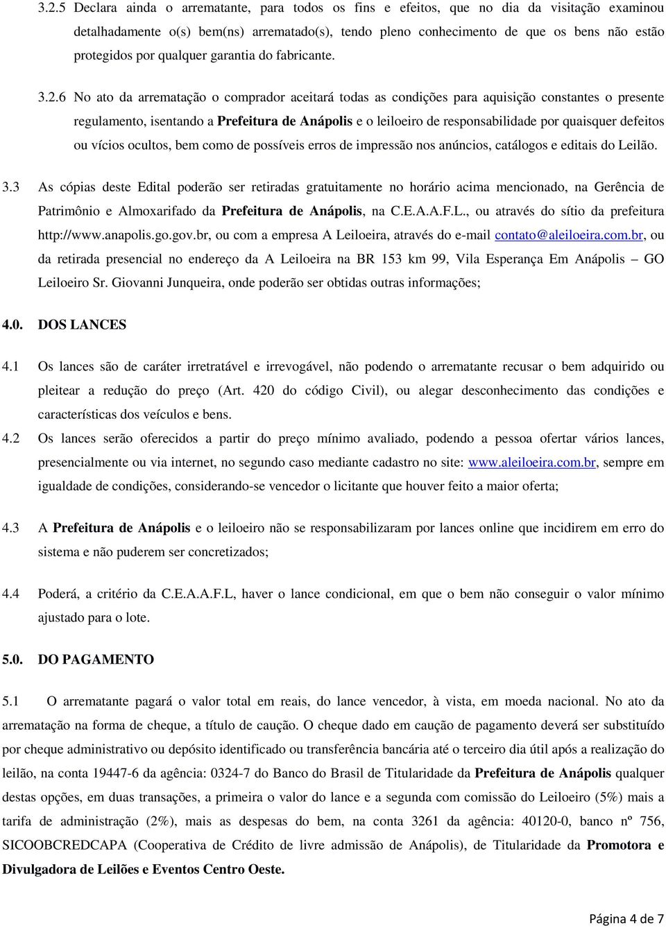 .6 No ato da arrematação o comprador aceitará todas as condições para aquisição constantes o presente regulamento, isentando a Prefeitura de Anápolis e o leiloeiro de responsabilidade por quaisquer