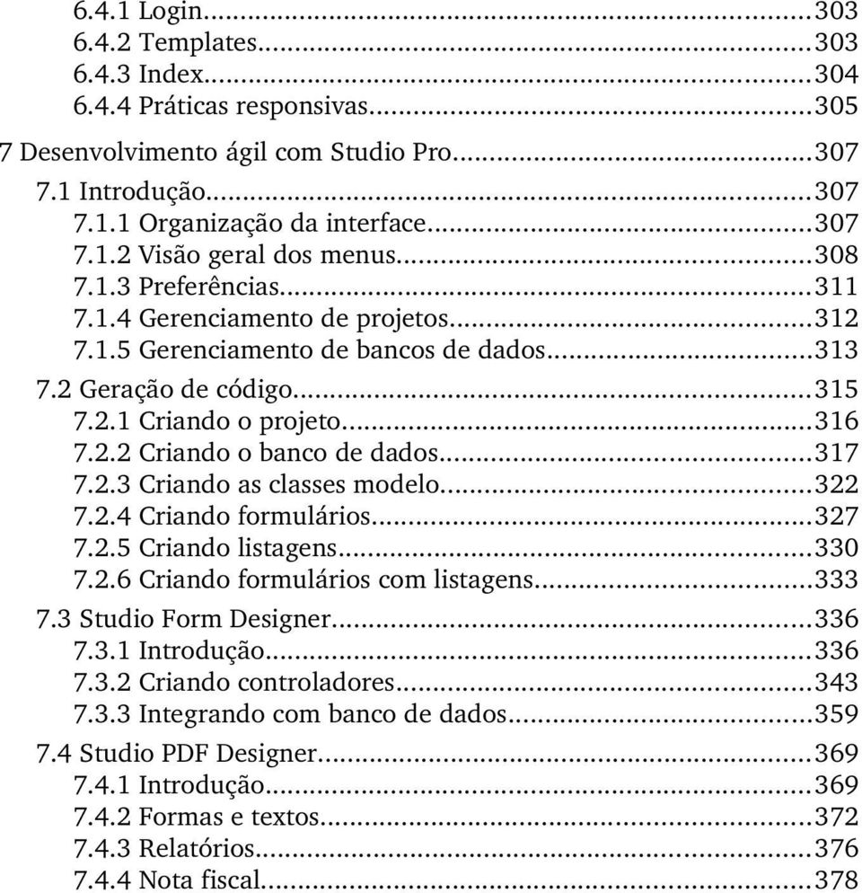 ..317 7.2.3 Criando as classes modelo...322 7.2.4 Criando formulários...327 7.2.5 Criando listagens...330 7.2.6 Criando formulários com listagens...333 7.3 Studio Form Designer...336 7.3.1 Introdução.